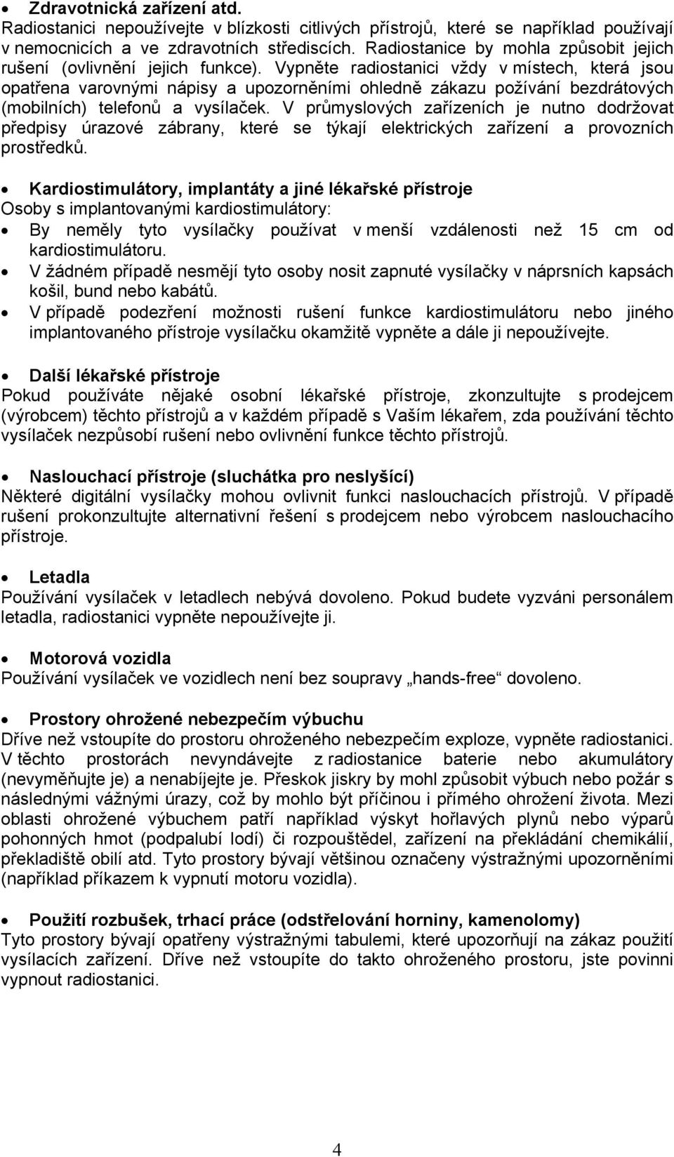 Vypněte radiostanici vždy v místech, která jsou opatřena varovnými nápisy a upozorněními ohledně zákazu požívání bezdrátových (mobilních) telefonů a vysílaček.