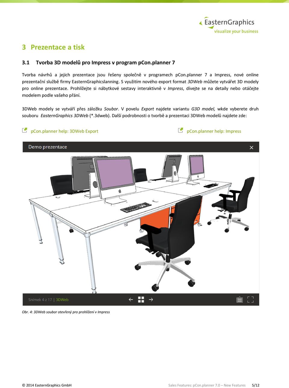 Prohlížejte si nábytkové sestavy interaktivně v Impress, dívejte se na detaily nebo otáčejte modelem podle vašeho přání. 3DWeb modely se vytváří přes záložku Soubor.