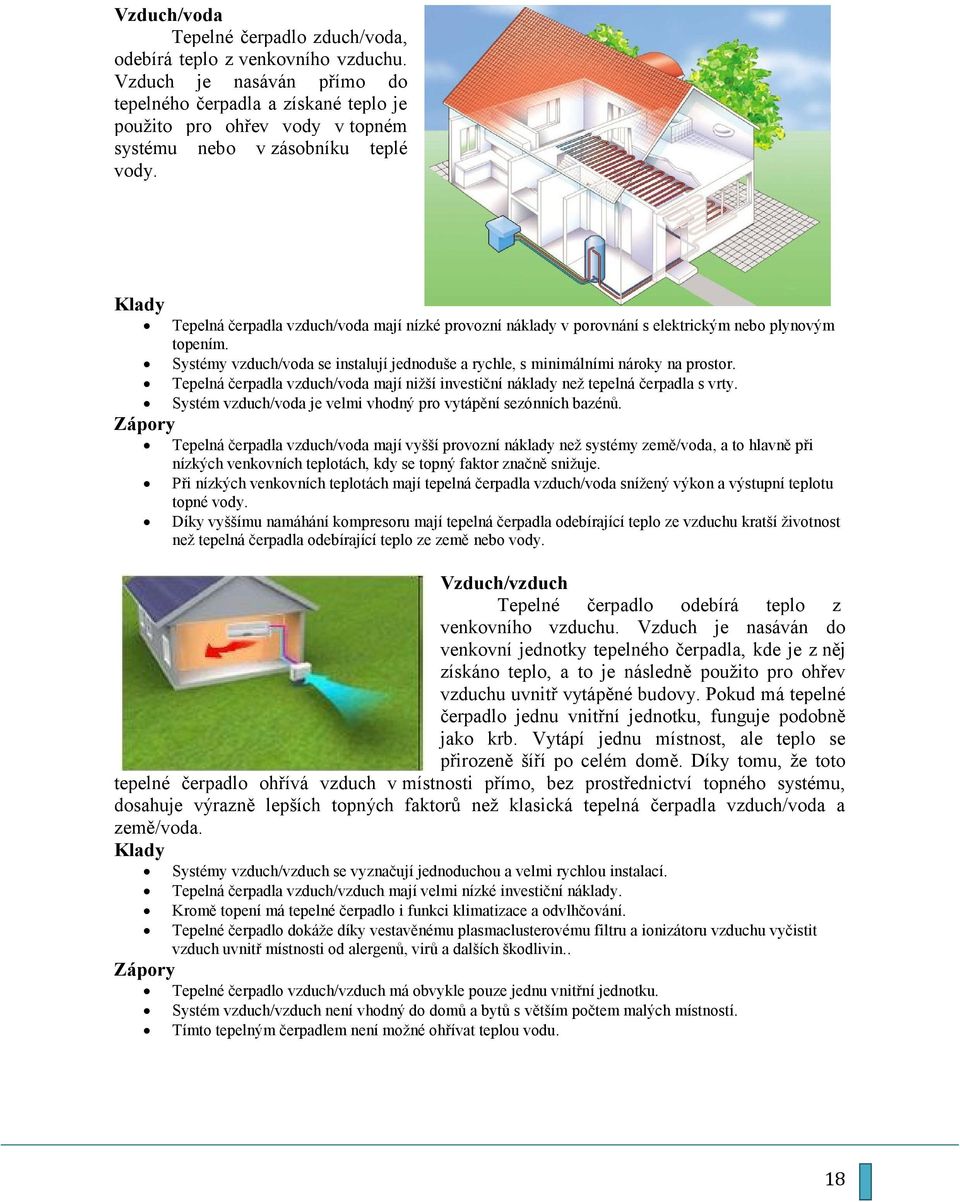 Klady Zápory Tepelná čerpadla vzduch/voda mají nízké provozní náklady v porovnání s elektrickým nebo plynovým topením.