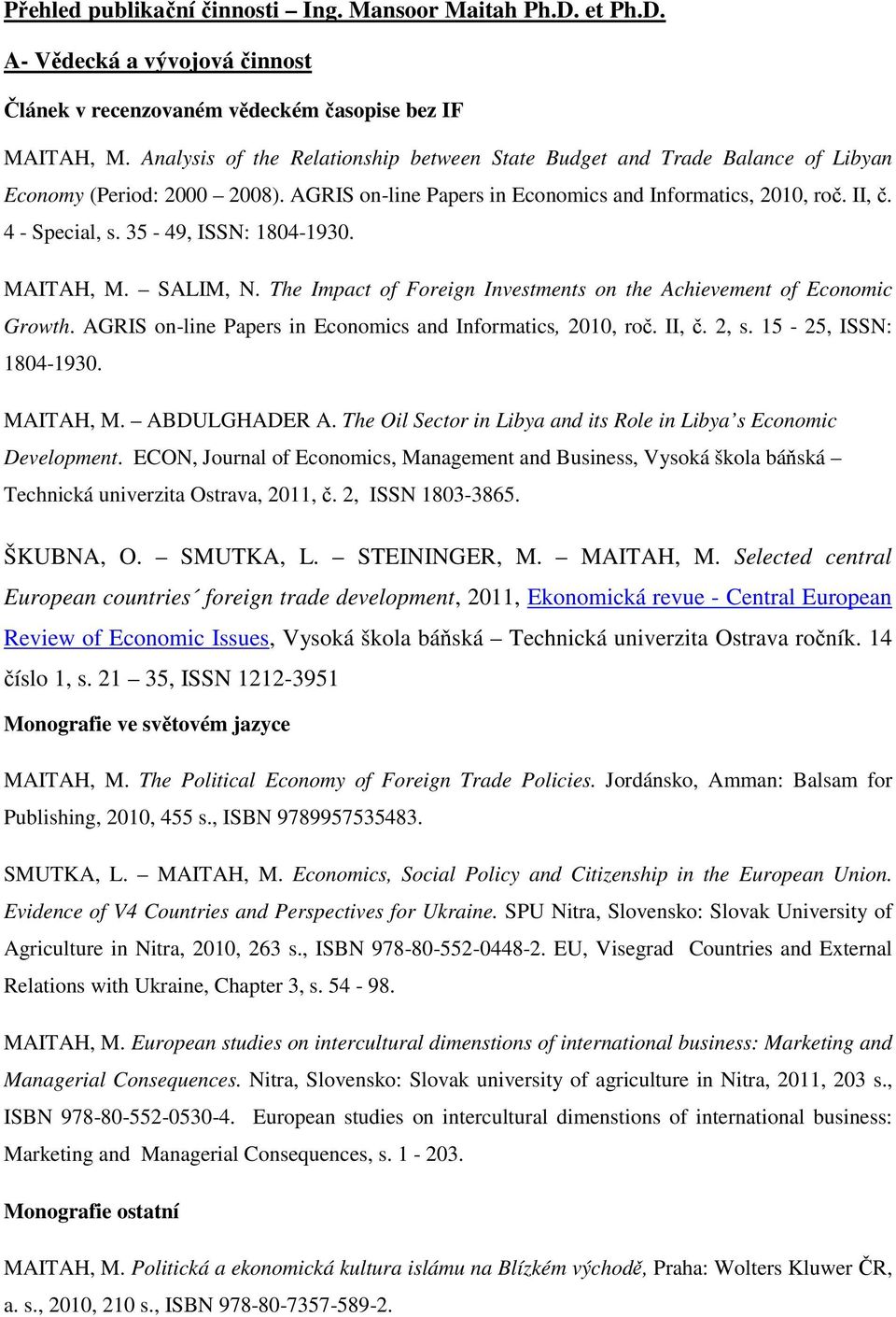 35-49, ISSN: 1804-1930. MAITAH, M. SALIM, N. The Impact of Foreign Investments on the Achievement of Economic Growth. AGRIS on-line Papers in Economics and Informatics, 2010, roč. II, č. 2, s.