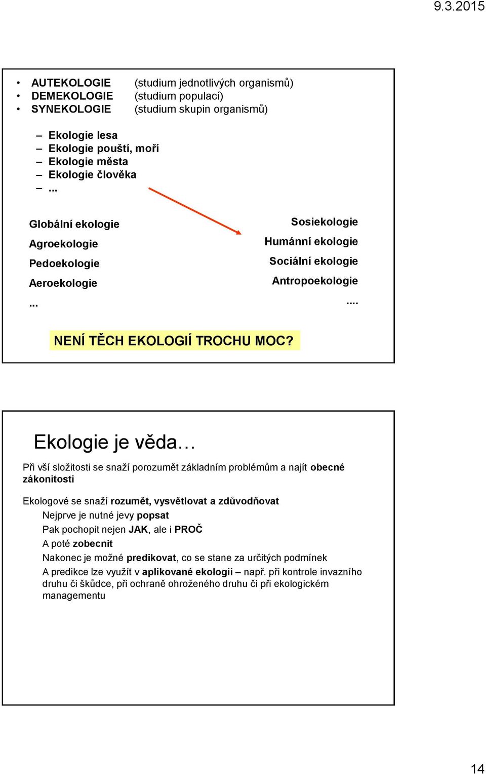 Ekologie je věda Při vší složitosti se snaží porozumět základním problémům a najít obecné zákonitosti Ekologové se snaží rozumět, vysvětlovat a zdůvodňovat Nejprve je nutné jevy popsat Pak pochopit