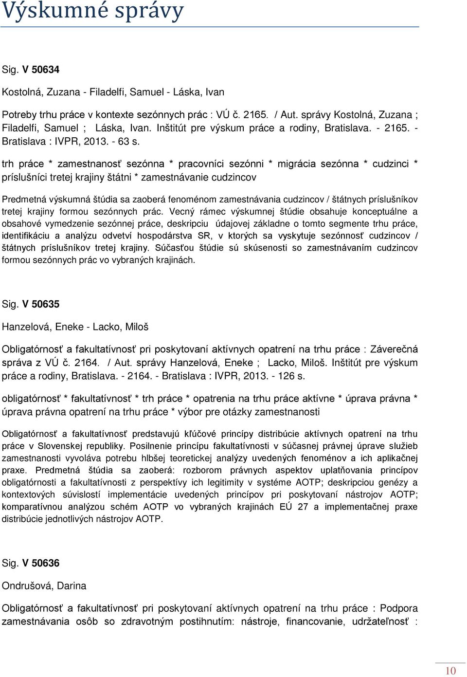 trh práce * zamestnanosť sezónna * pracovníci sezónni * migrácia sezónna * cudzinci * príslušníci tretej krajiny štátni * zamestnávanie cudzincov Predmetná výskumná štúdia sa zaoberá fenoménom