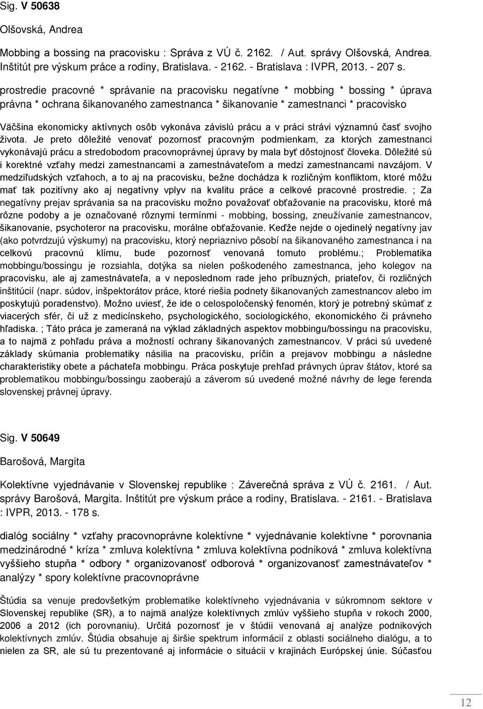 prostredie pracovné * správanie na pracovisku negatívne * mobbing * bossing * úprava právna * ochrana šikanovaného zamestnanca * šikanovanie * zamestnanci * pracovisko Väčšina ekonomicky aktívnych