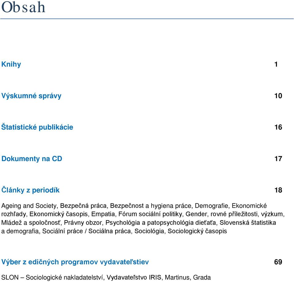 výzkum, Mládež a spoločnosť, Právny obzor, Psychológia a patopsychológia dieťaťa, Slovenská štatistika a demografia, Sociální práce / Sociálna