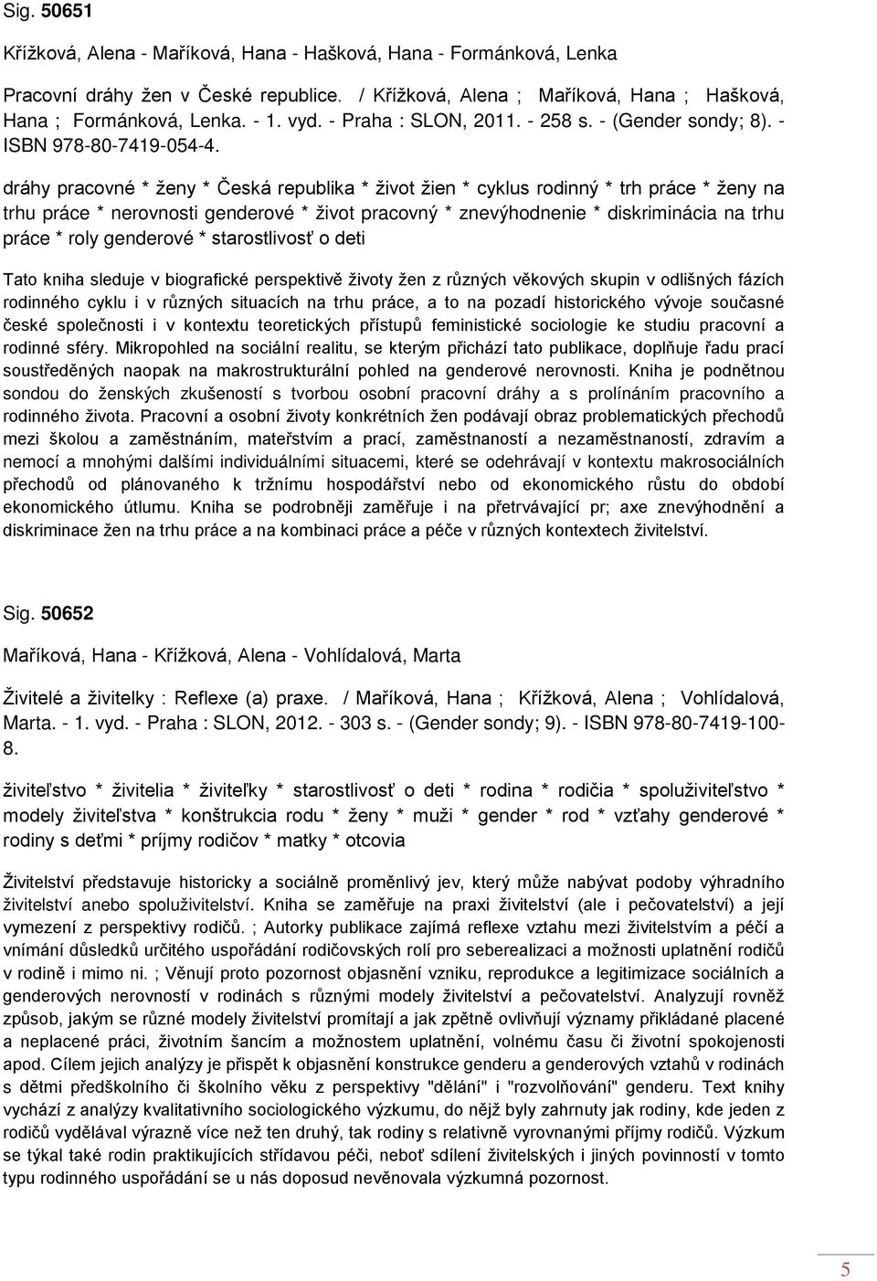 dráhy pracovné * ženy * Česká republika * život žien * cyklus rodinný * trh práce * ženy na trhu práce * nerovnosti genderové * život pracovný * znevýhodnenie * diskriminácia na trhu práce * roly