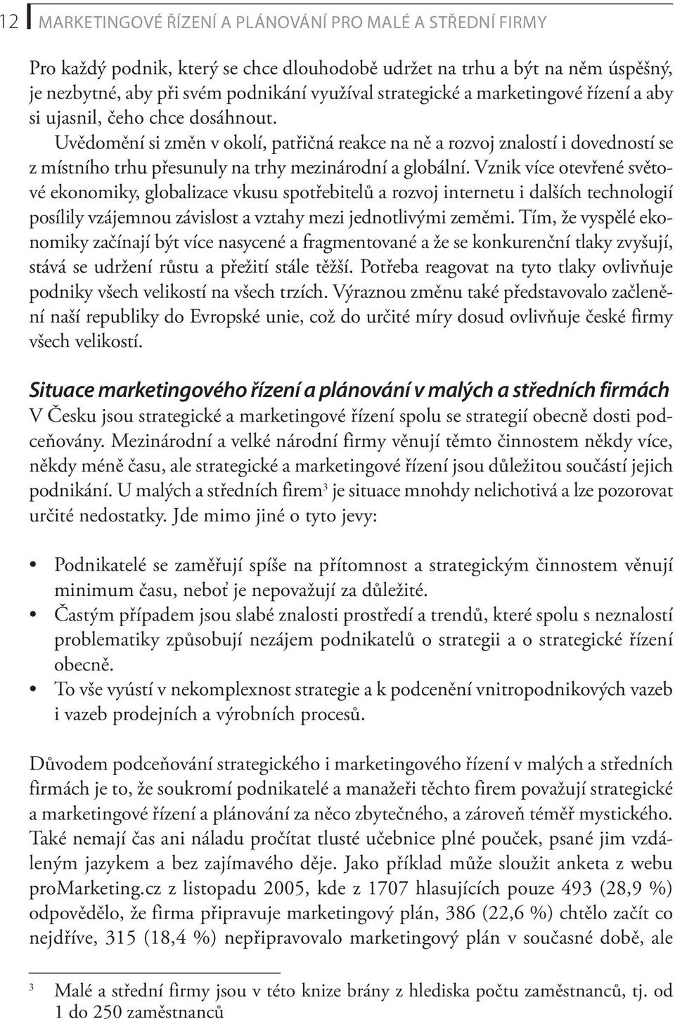 Vznik více otevřené světové ekonomiky, globalizace vkusu spotřebitelů a rozvoj internetu i dalších technologií posílily vzájemnou závislost a vztahy mezi jednotlivými zeměmi.