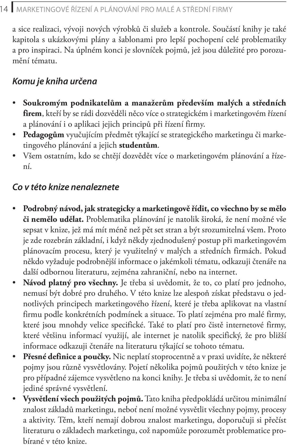 Komu je kniha určena Soukromým podnikatelům a manažerům především malých a středních firem, kteří by se rádi dozvěděli něco více o strategickém i marketingovém řízení a plánování i o aplikaci jejich