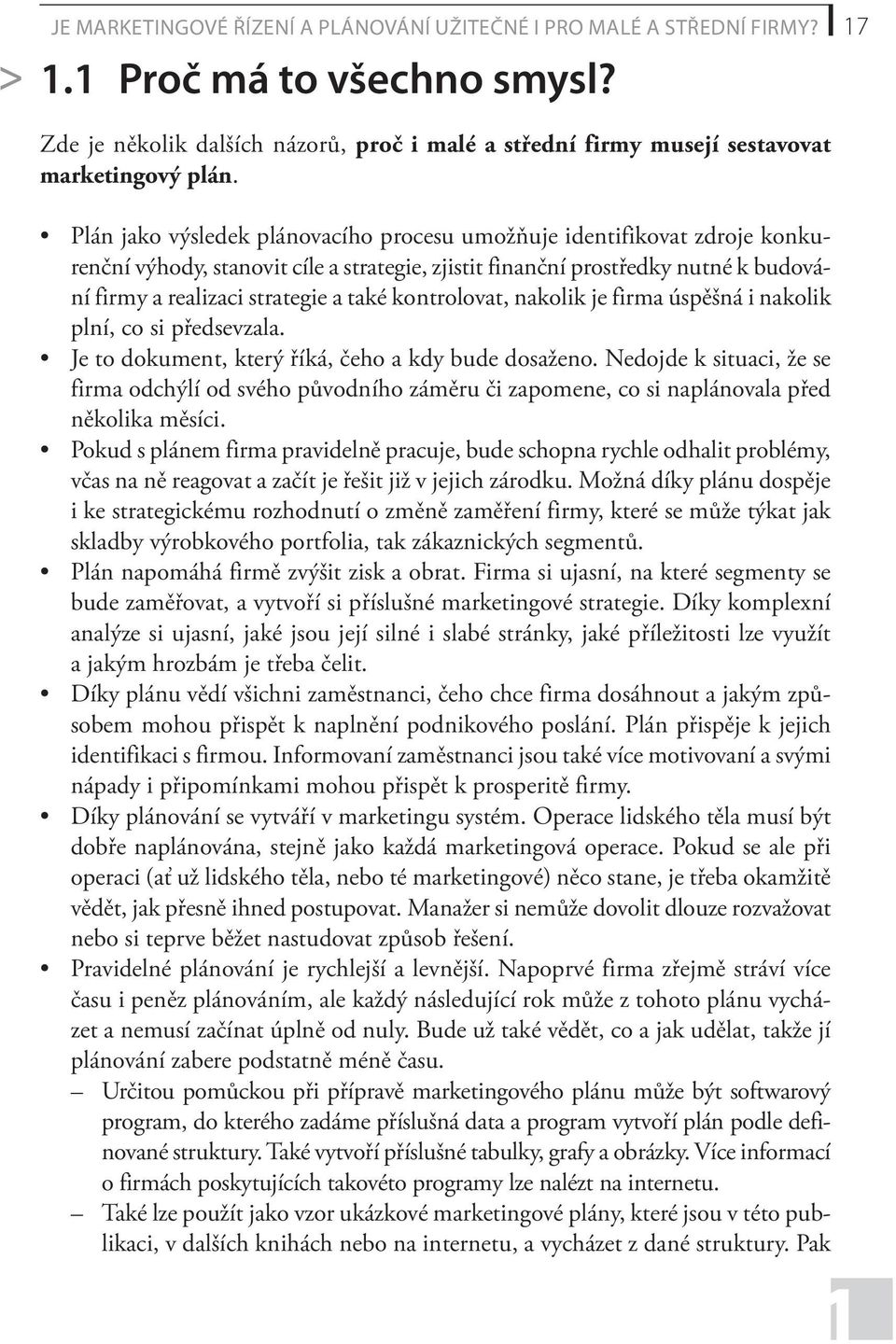 Plán jako výsledek plánovacího procesu umožňuje identifikovat zdroje konkurenční výhody, stanovit cíle a strategie, zjistit finanční prostředky nutné k budování firmy a realizaci strategie a také