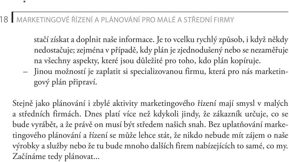 Jinou možností je zaplatit si specializovanou firmu, která pro nás marketingový plán připraví. Stejně jako plánování i zbylé aktivity marketingového řízení mají smysl v malých a středních firmách.