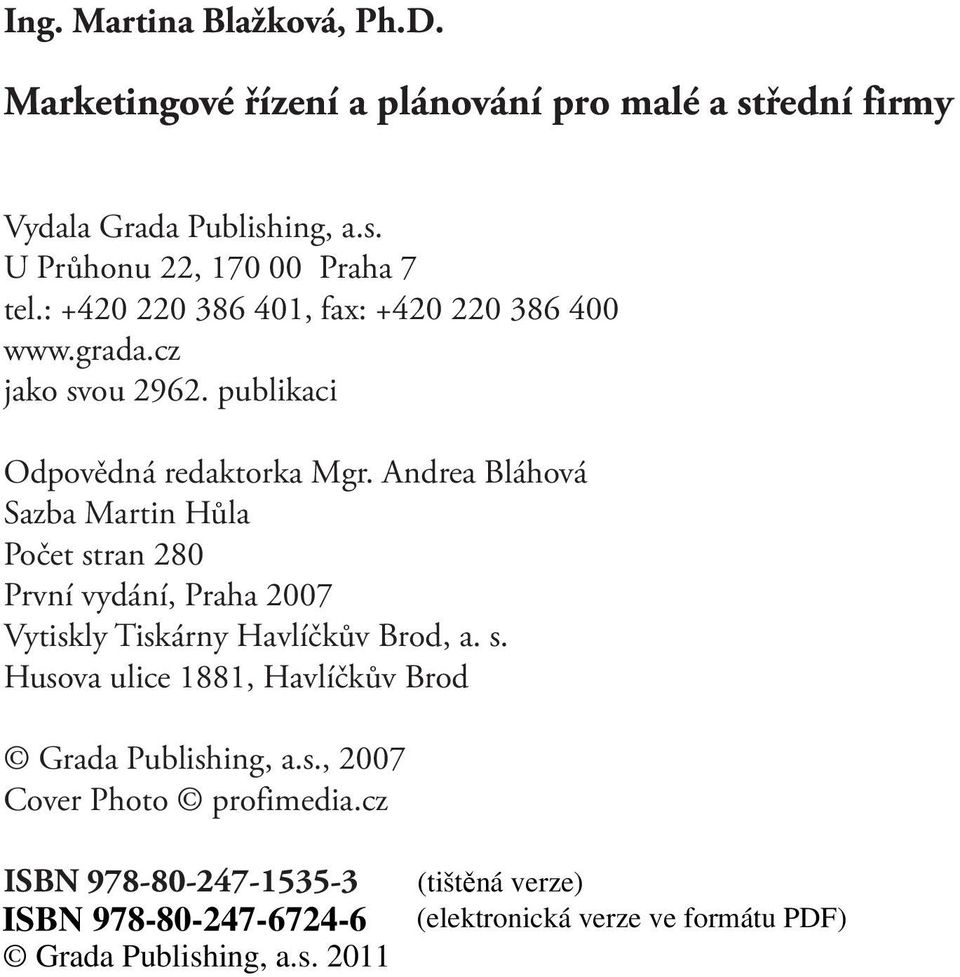 Andrea Bláhová Sazba Martin Hůla Počet stran 280 První vydání, Praha 2007 Vytiskly Tiskárny Havlíčkův Brod, a. s. Husova ulice 1881, Havlíčkův Brod Grada Publishing, a.