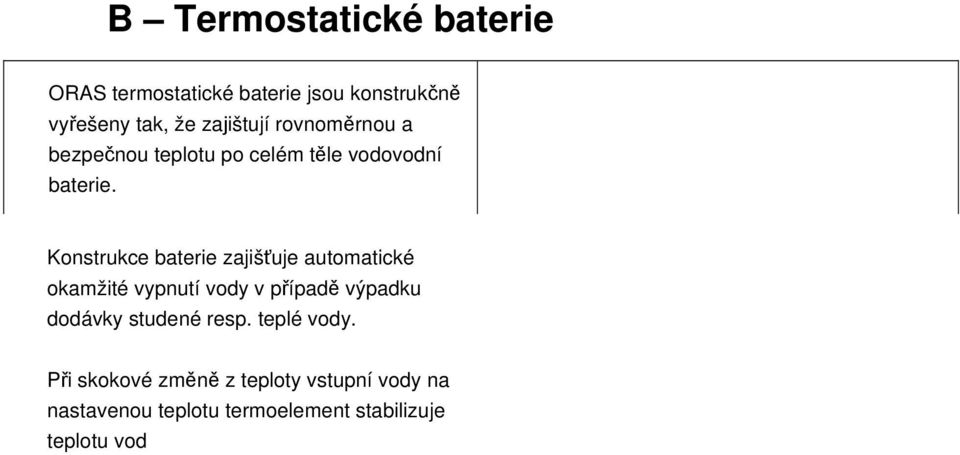 Při skokové změně z teploty vstupní vody na nastavenou teplotu termoelement stabilizuje teplotu vod do 3 sekund (např. u průtokového ohřevu).