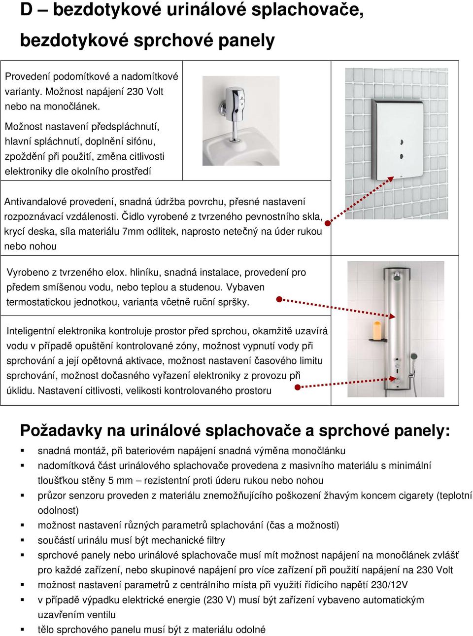 nastavení rozpoznávací vzdálenosti. Čidlo vyrobené z tvrzeného pevnostního skla, krycí deska, síla materiálu 7mm odlitek, naprosto netečný na úder rukou nebo nohou Vyrobeno z tvrzeného elox.