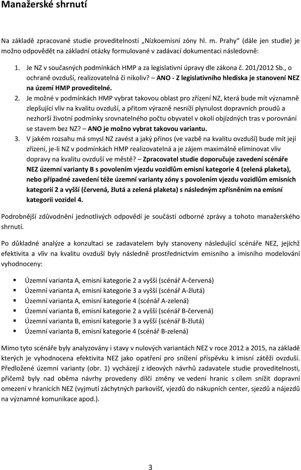 ANO - Z legislativního hlediska je stanovení NEZ na území HMP proveditelné. 2.