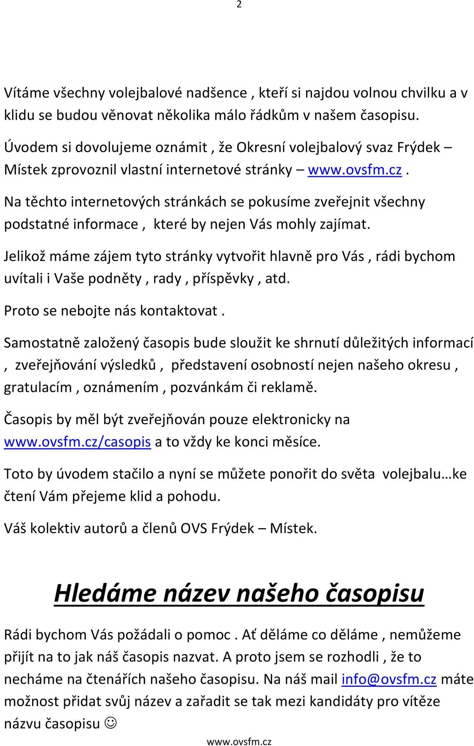 Na těchto internetových stránkách se pokusíme zveřejnit všechny podstatné informace, které by nejen Vás mohly zajímat.