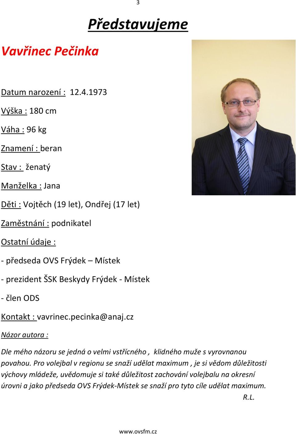 předseda OVS Frýdek Místek - prezident ŠSK Beskydy Frýdek - Místek - člen ODS Kontakt : vavrinec.pecinka@anaj.