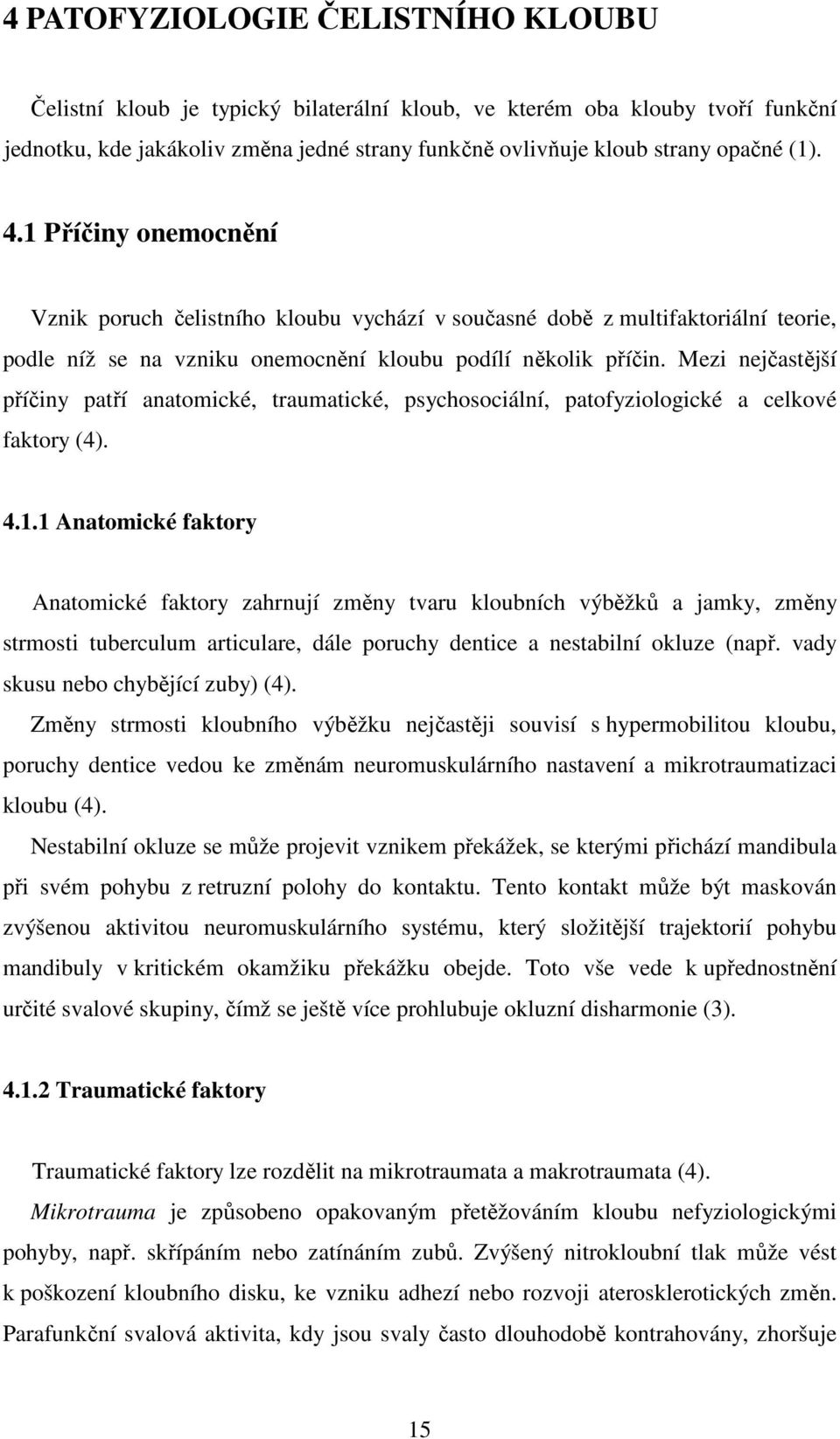 Mezi nejčastější příčiny patří anatomické, traumatické, psychosociální, patofyziologické a celkové faktory (4). 4.1.