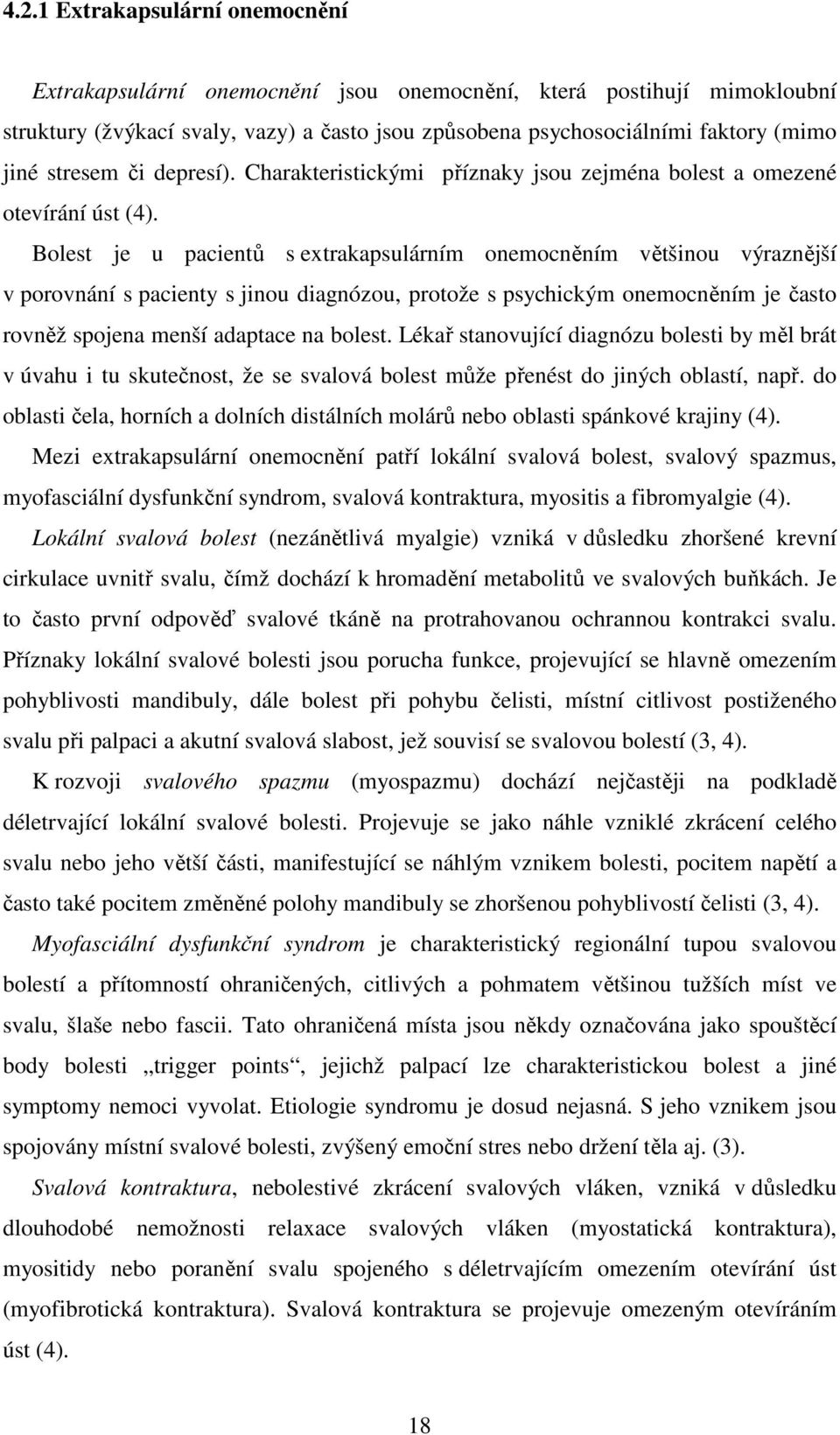 Bolest je u pacientů s extrakapsulárním onemocněním většinou výraznější v porovnání s pacienty s jinou diagnózou, protože s psychickým onemocněním je často rovněž spojena menší adaptace na bolest.