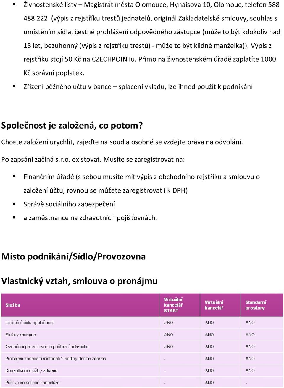 Přímo na živnostenském úřadě zaplatíte 1000 Kč správní poplatek. Zřízení běžného účtu v bance splacení vkladu, lze ihned použít k podnikání Společnost je založená, co potom?