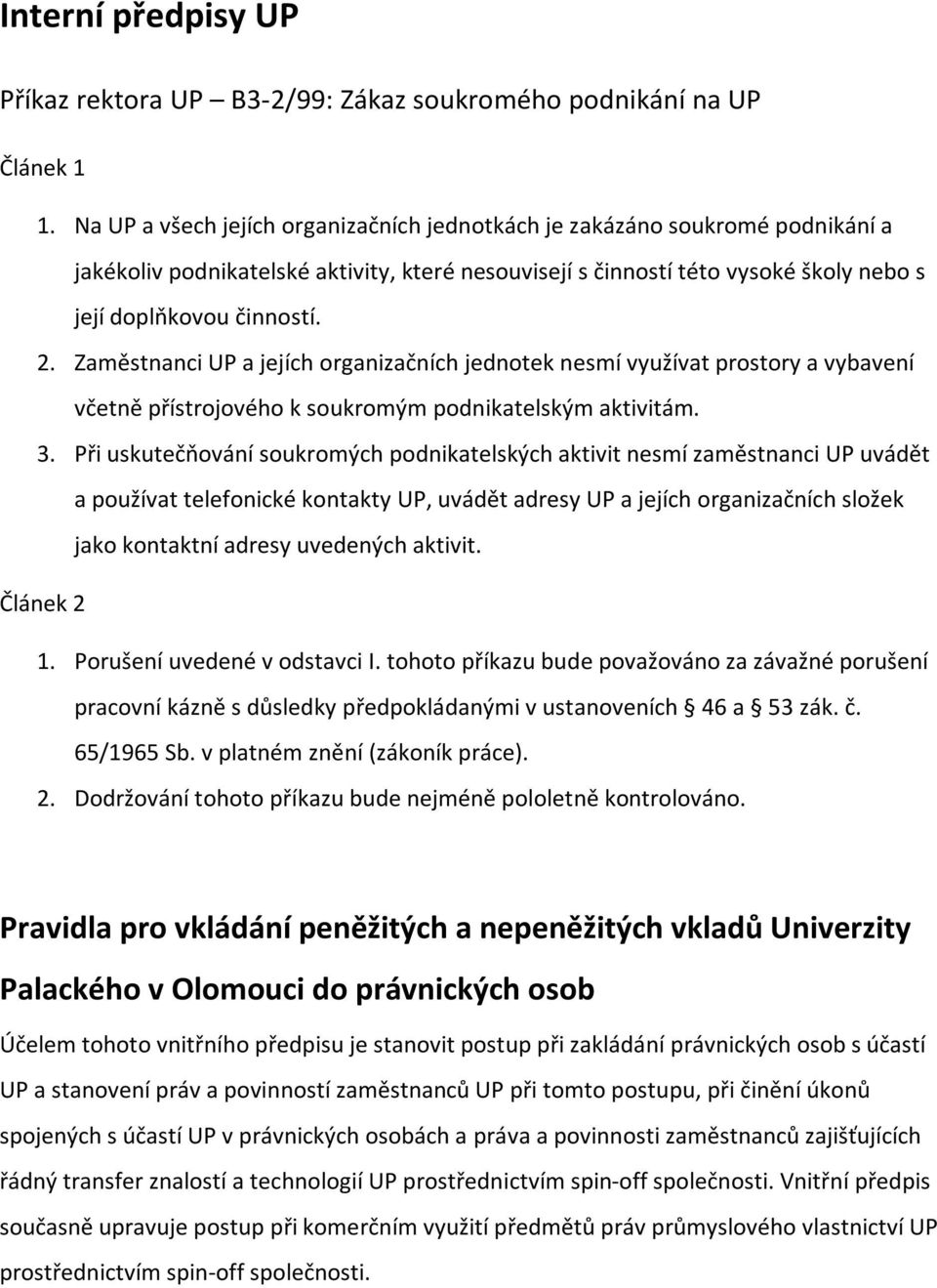 Zaměstnanci UP a jejích organizačních jednotek nesmí využívat prostory a vybavení včetně přístrojového k soukromým podnikatelským aktivitám. 3.