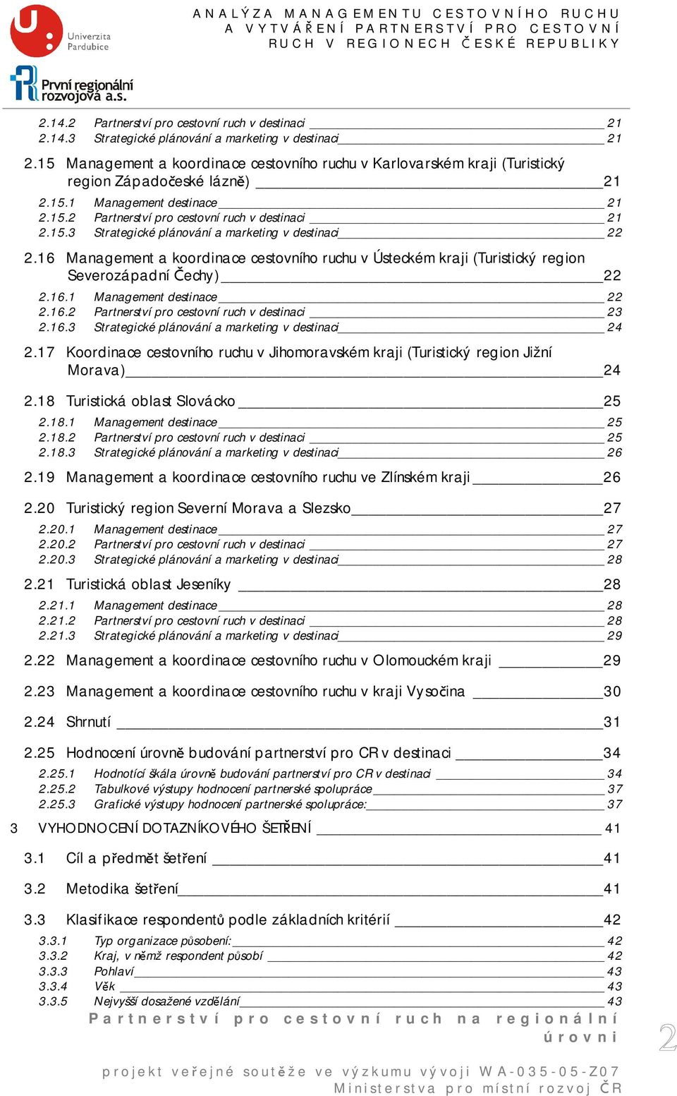 Management a koordinace cestovního ruchu v Ústeckém kraji (Turistický region Severozápadní Čechy).7 Koordinace cestovního ruchu v Jihomoravském kraji (Turistický region Jižní Morava).