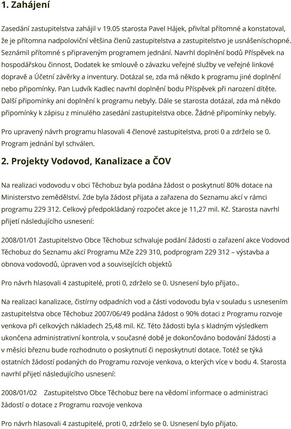 Navrhl doplnění bodů Příspěvek na hospodářskou činnost, Dodatek ke smlouvě o závazku veřejné služby ve veřejné linkové dopravě a Účetní závěrky a inventury.