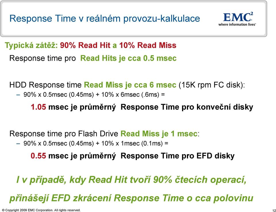 05 msec je průměrný Response Time pro konveční disky Response time pro Read Miss je 1 msec: 90% x 0.5msec (0.45ms) + 10% x 1msec (0.