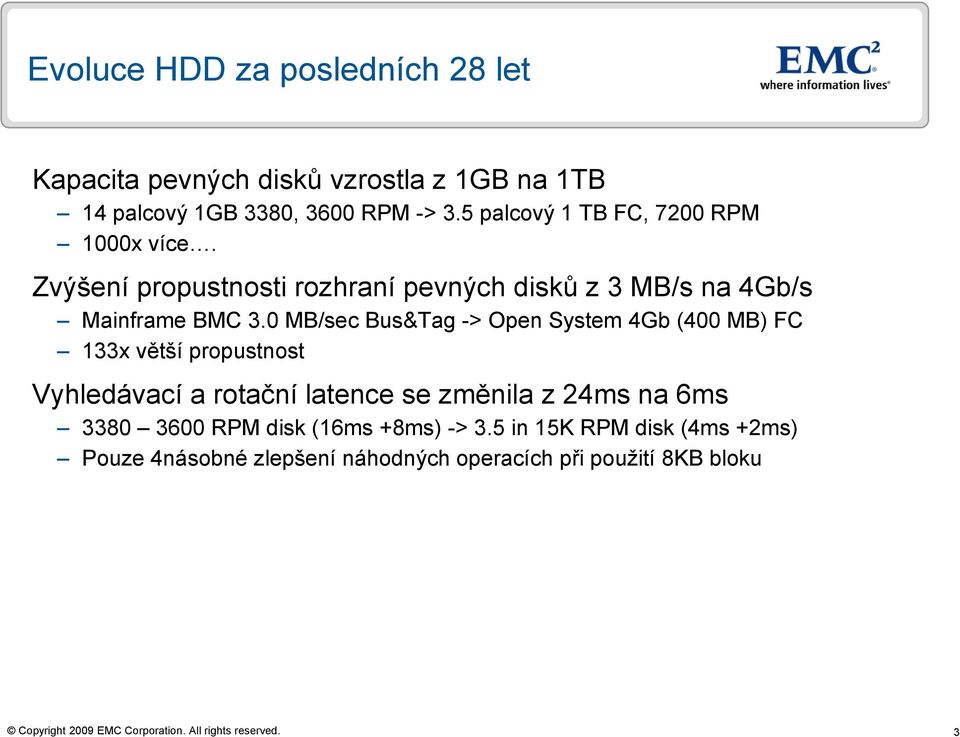 0 MB/sec Bus&Tag -> Open System 4Gb (400 MB) 133x větší propustnost Vyhledávací a rotační latence se změnila z 24ms na