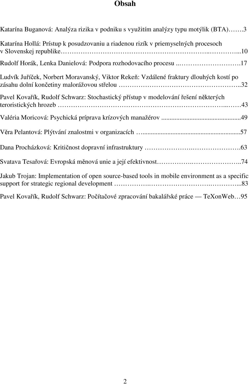 .32 Pavel Kovařík, Rudolf Schwarz: Stochastický přístup v modelování řešení některých teroristických hrozeb... 43 Valéria Moricová: Psychická príprava krízových manažérov.