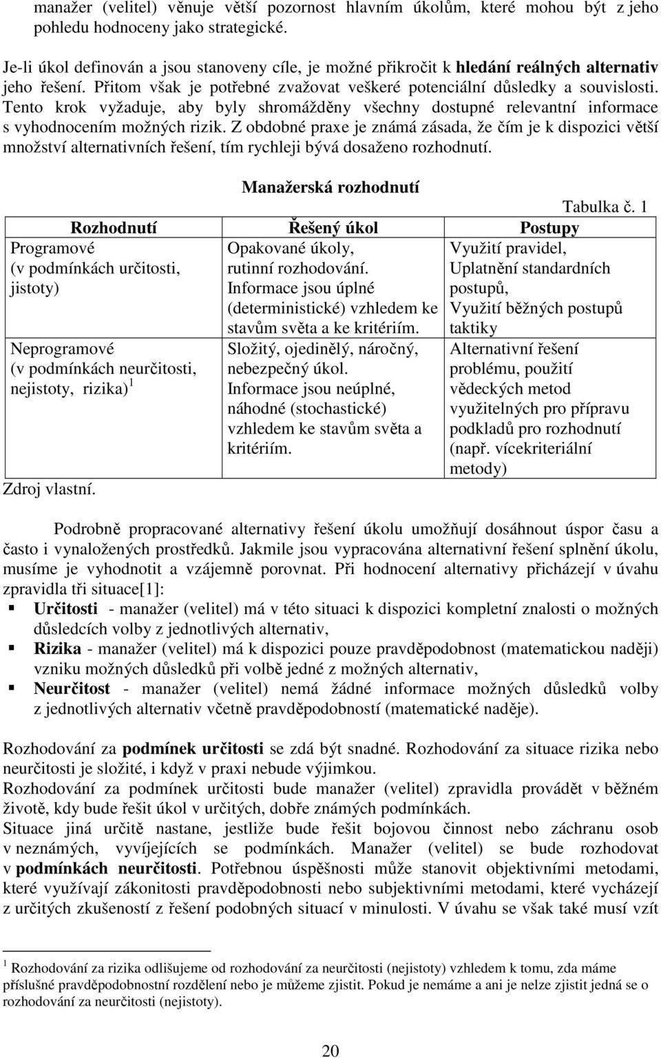 Tento krok vyžaduje, aby byly shromážděny všechny dostupné relevantní informace s vyhodnocením možných rizik.