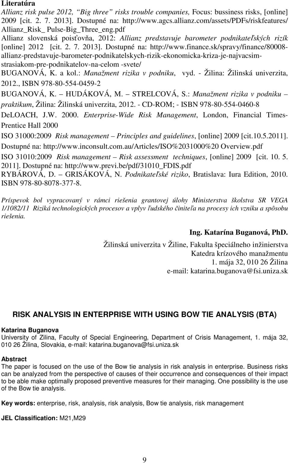 Dostupné na: http://www.finance.sk/spravy/finance/80008- allianz-predstavuje-barometer-podnikatelskych-rizik-ekonomicka-kriza-je-najvacsimstrasiakom-pre-podnikatelov-na-celom -svete/ BUGANOVÁ, K.