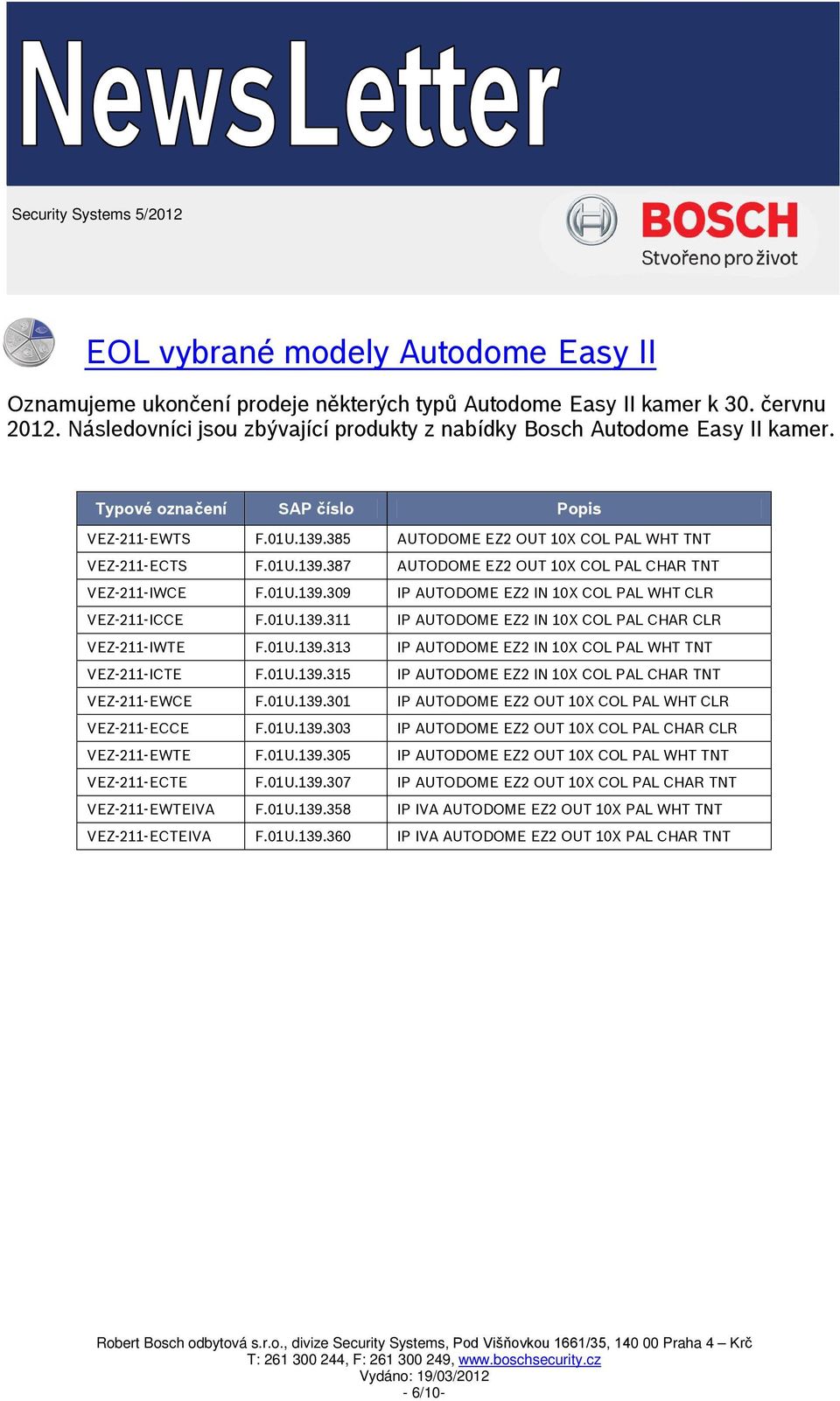 U.139.311 IP AUTODOME EZ2 IN 10X COL PAL CHAR CLR VEZ-211-IWTE F.U.139.313 IP AUTODOME EZ2 IN 10X COL PAL WHT TNT VEZ-211-ICTE F.U.139.315 IP AUTODOME EZ2 IN 10X COL PAL CHAR TNT VEZ-211-EWCE F.U.139.3 IP AUTODOME EZ2 OUT 10X COL PAL WHT CLR VEZ-211-ECCE F.