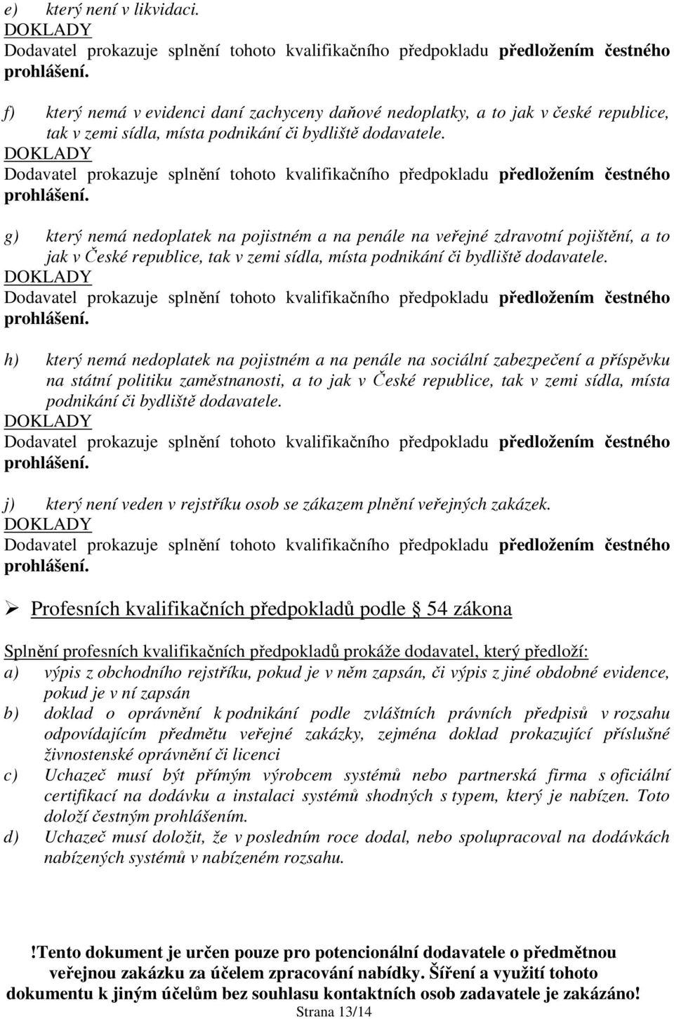 DOKLADY Dodavatel prokazuje splnění tohoto kvalifikačního předpokladu předložením čestného prohlášení.