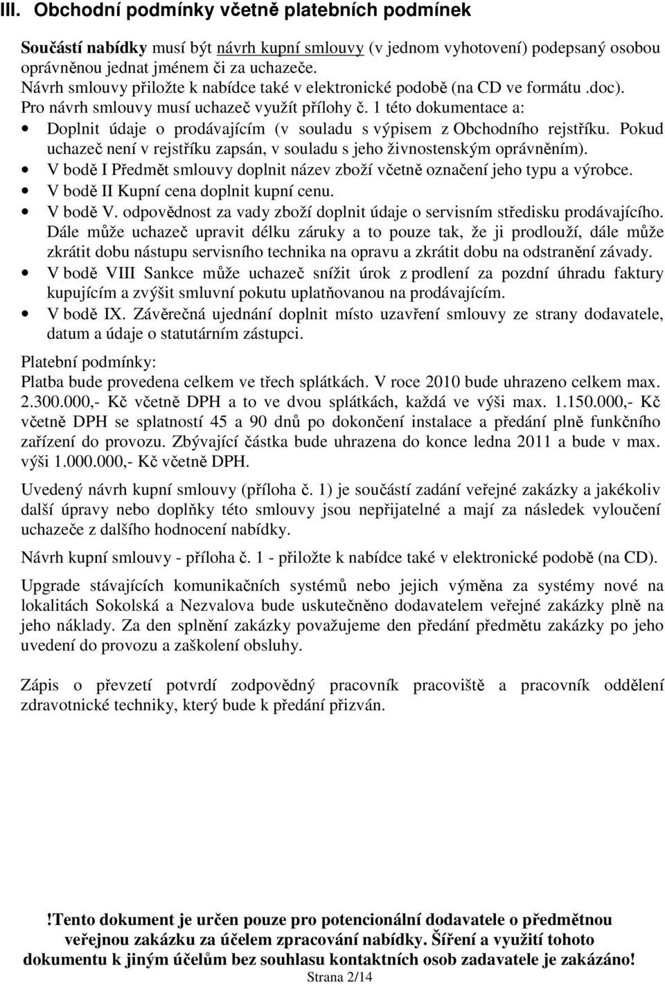 1 této dokumentace a: Doplnit údaje o prodávajícím (v souladu s výpisem z Obchodního rejstříku. Pokud uchazeč není v rejstříku zapsán, v souladu s jeho živnostenským oprávněním).