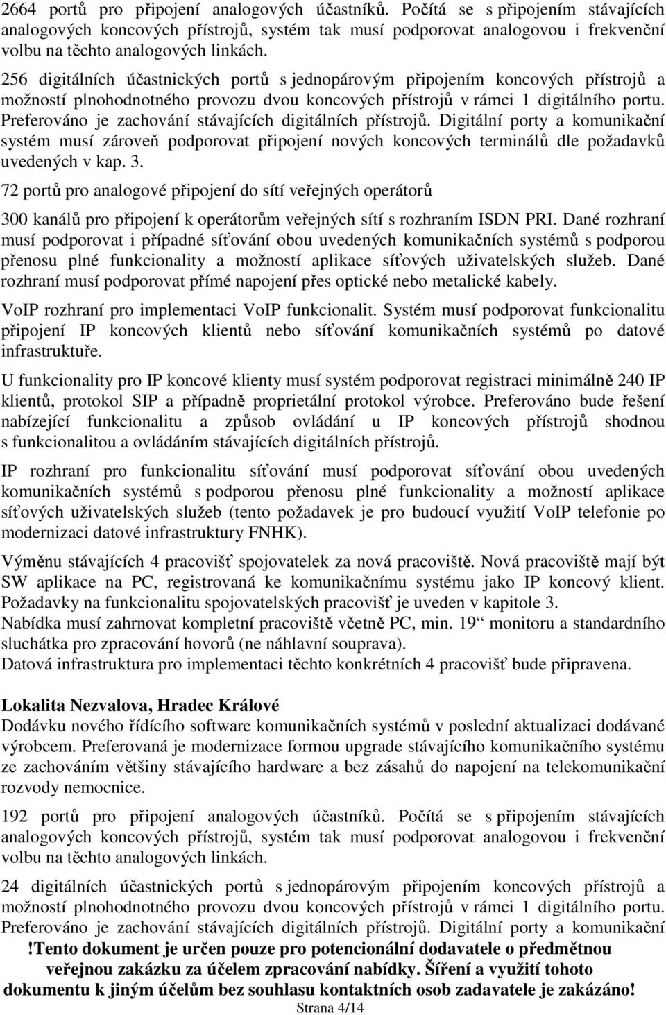 256 digitálních účastnických portů s jednopárovým připojením koncových přístrojů a možností plnohodnotného provozu dvou koncových přístrojů v rámci 1 digitálního portu.