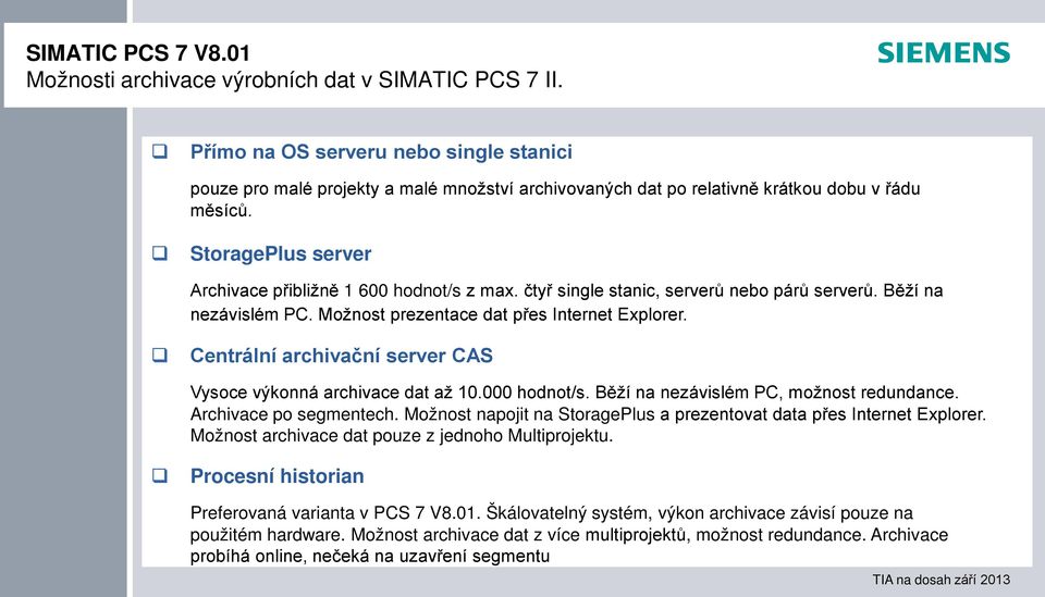Centrální archivační server CAS Vysoce výkonná archivace dat až 10.000 hodnot/s. Běží na nezávislém PC, možnost redundance. Archivace po segmentech.