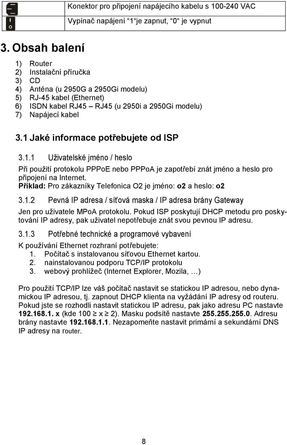 1 Jaké informace potřebujete od ISP 3.1.1 Uživatelské jméno / heslo Při použití protokolu PPPoE nebo PPPoA je zapotřebí znát jméno a heslo pro připojení na Internet.