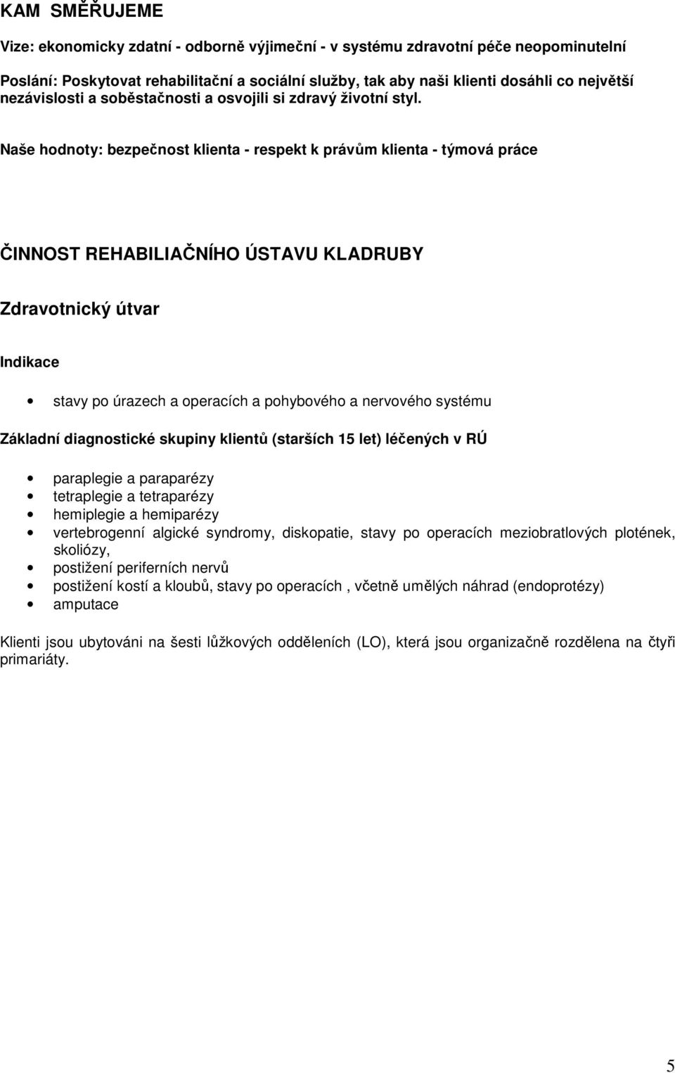 Naše hodnoty: bezpečnost klienta - respekt k právům klienta - týmová práce ČINNOST REHABILIAČNÍHO ÚSTAVU KLADRUBY Zdravotnický útvar Indikace stavy po úrazech a operacích a pohybového a nervového