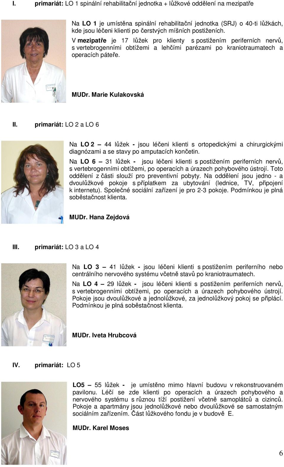 Marie Kulakovská II. primariát: LO 2 a LO 6 Na LO 2 44 lůžek - jsou léčeni klienti s ortopedickými a chirurgickými diagnózami a se stavy po amputacích končetin.