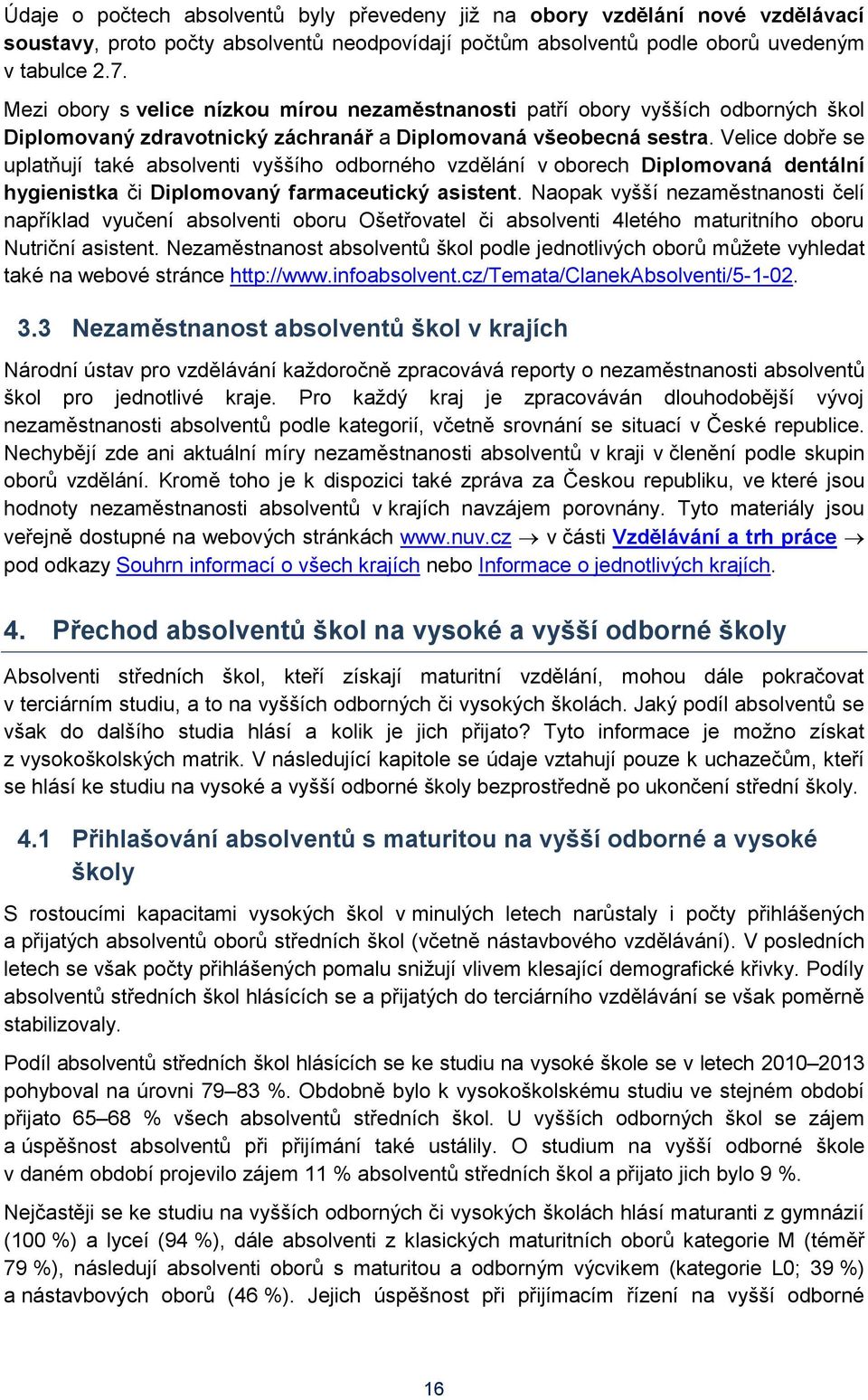 Velice dobře se uplatňují také absolventi vyššího odborného vzdělání v oborech Diplomovaná dentální hygienistka či Diplomovaný farmaceutický asistent.