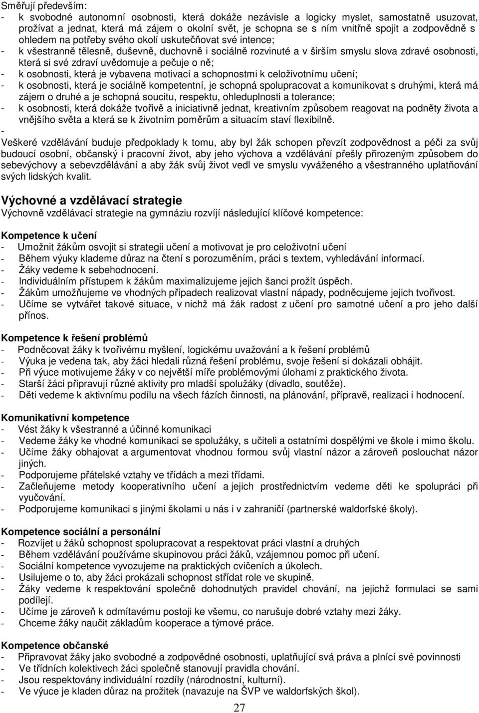 uvědomuje a pečuje o ně; - k osobnosti, která je vybavena motivací a schopnostmi k celoživotnímu učení; - k osobnosti, která je sociálně kompetentní, je schopná spolupracovat a komunikovat s druhými,