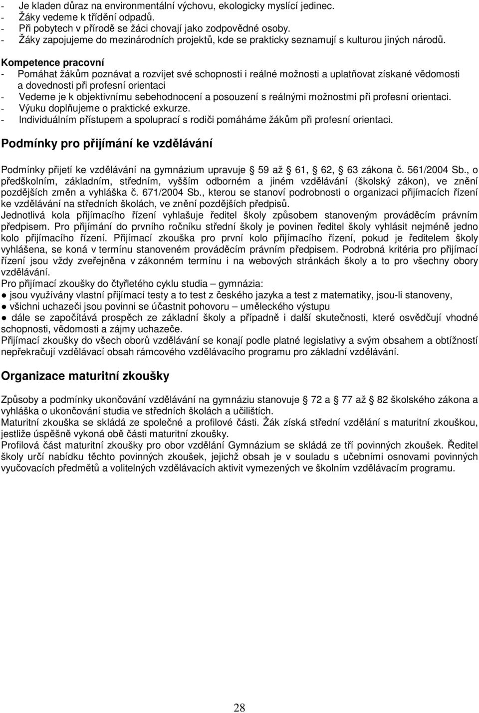 Kompetence pracovní - Pomáhat žákům poznávat a rozvíjet své schopnosti i reálné možnosti a uplatňovat získané vědomosti a dovednosti při profesní orientaci - Vedeme je k objektivnímu sebehodnocení a