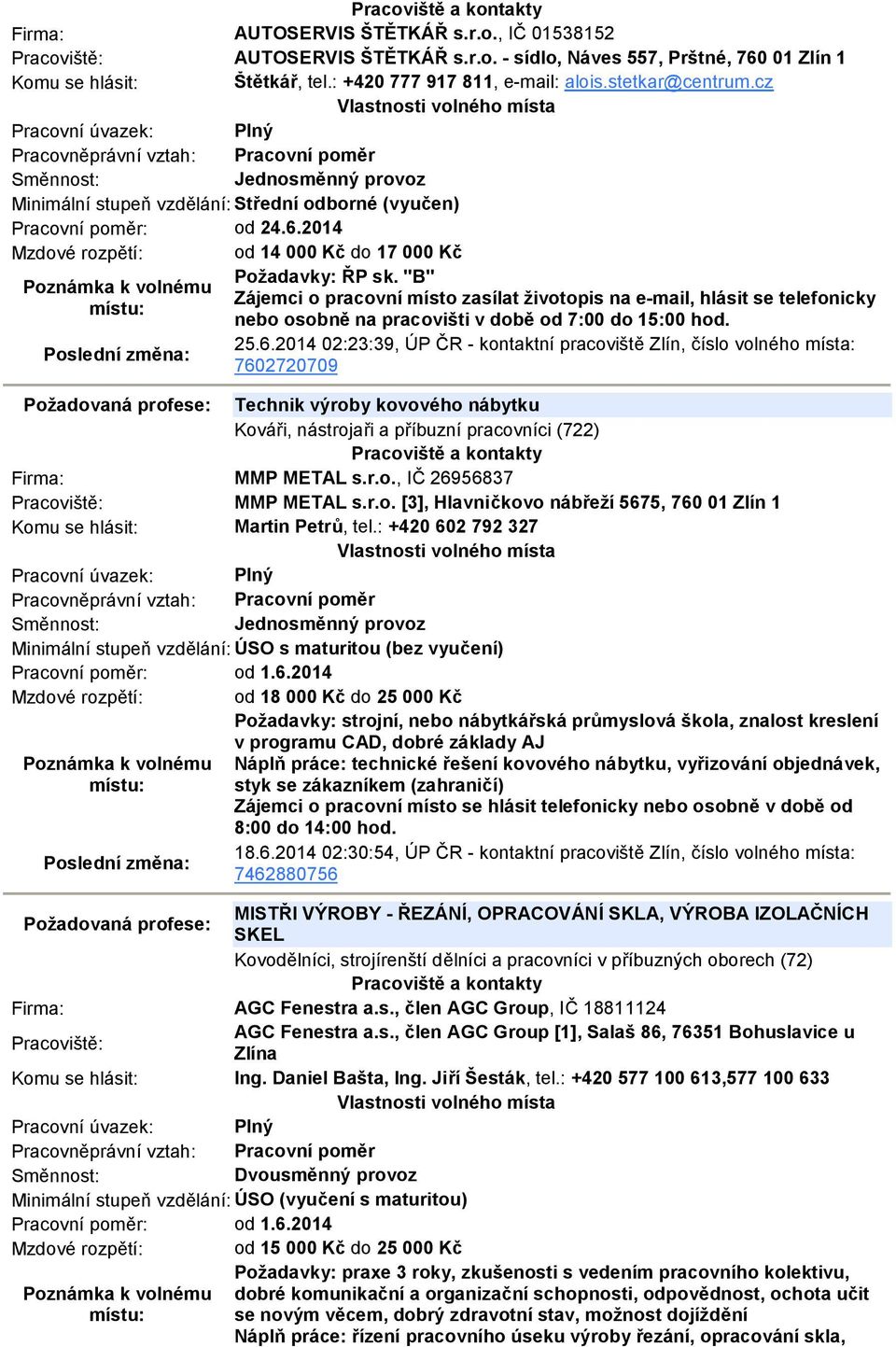 2014 02:23:39, ÚP ČR - kontaktní pracoviště Zlín, číslo volného místa: 7602720709 Požadovaná profese: Technik výroby kovového nábytku Kováři, nástrojaři a příbuzní pracovníci (722) MMP METAL s.r.o., IČ 26956837 MMP METAL s.