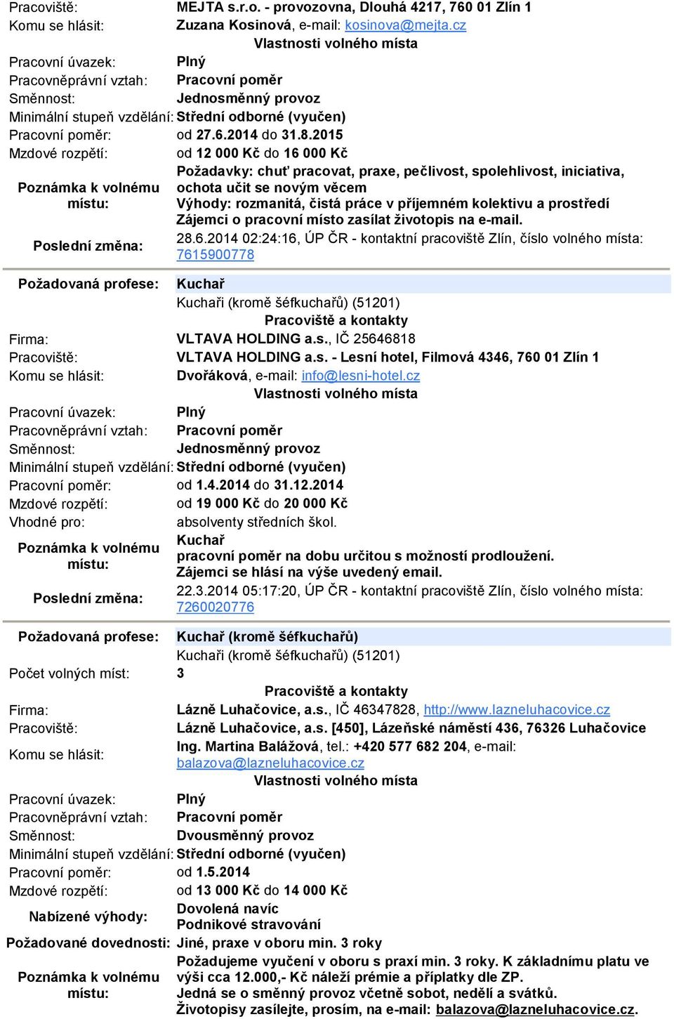 prostředí 28.6.2014 02:24:16, ÚP ČR - kontaktní pracoviště Zlín, číslo volného místa: 7615900778 Požadovaná profese: Kuchař Kuchaři (kromě šéfkuchařů) (51201) VLTAVA HOLDING a.s., IČ 25646818 VLTAVA HOLDING a.