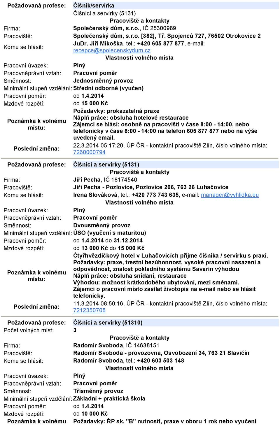 osobně na pracovišti v čase 8:00-14:00, nebo telefonicky v čase 8:00-14:00 na telefon 605 877 877 nebo na výše uvedený email. 22.3.