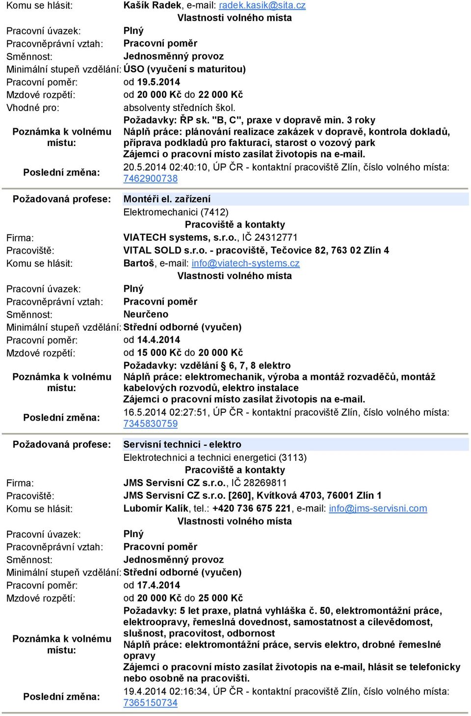 2014 02:40:10, ÚP ČR - kontaktní pracoviště Zlín, číslo volného místa: 7462900738 Požadovaná profese: Montéři el. zařízení Elektromechanici (7412) VIATECH systems, s.r.o., IČ 24312771 VITAL SOLD s.r.o. - pracoviště, Tečovice 82, 763 02 Zlín 4 Bartoš, e-mail: info@viatech-systems.