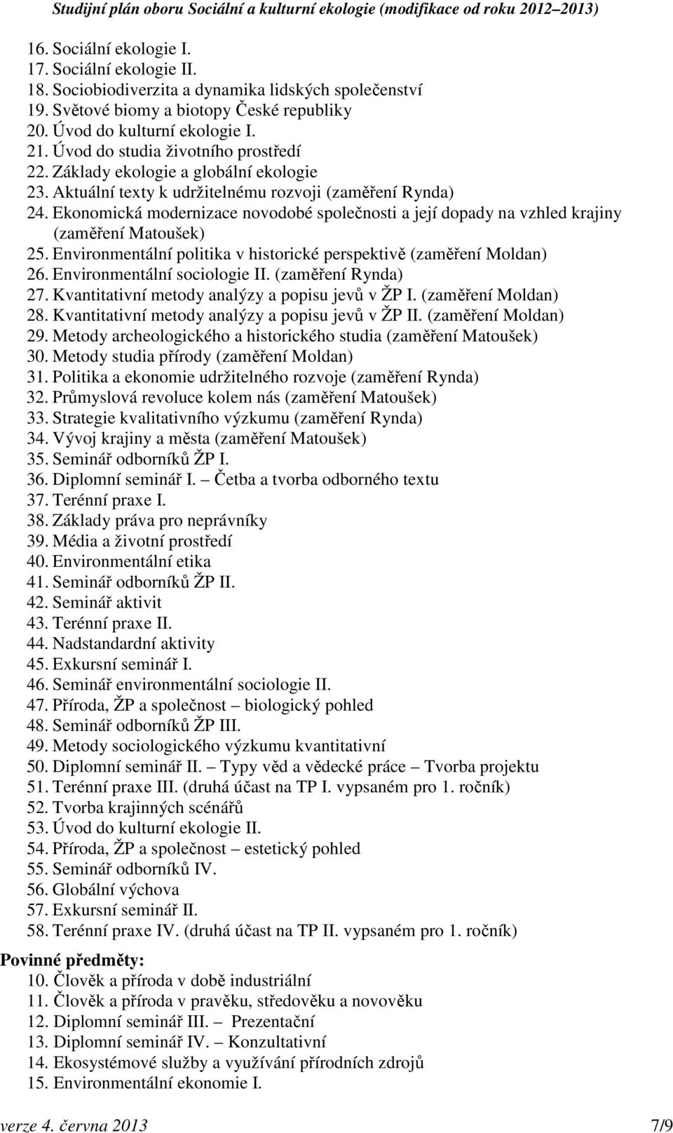 Ekonomická modernizace novodobé společnosti a její dopady na vzhled krajiny (zaměření Matoušek) 25. Environmentální politika v historické perspektivě (zaměření Moldan) 26.