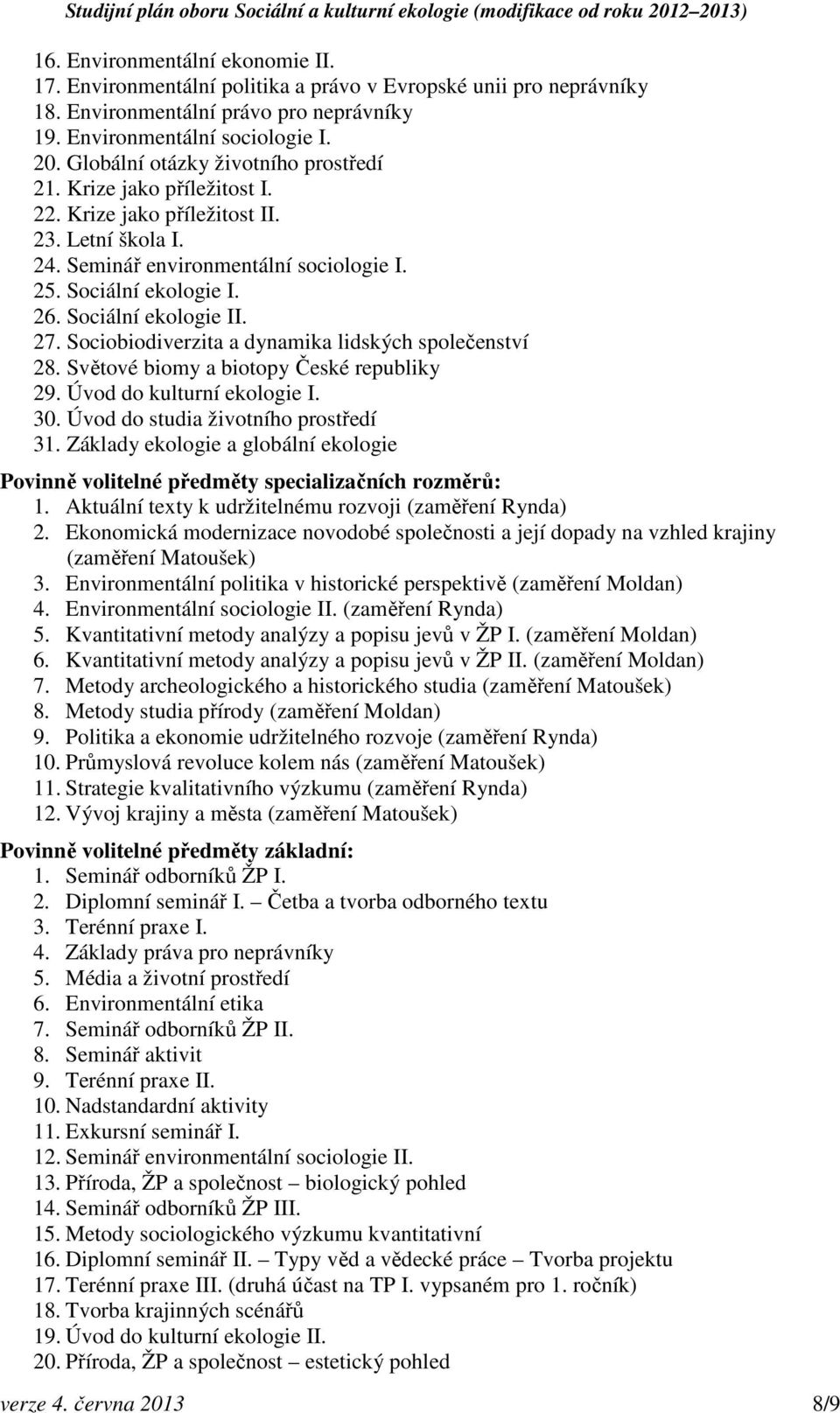 Sociální ekologie II. 27. Sociobiodiverzita a dynamika lidských společenství 28. Světové biomy a biotopy České republiky 29. Úvod do kulturní ekologie I. 30. Úvod do studia životního prostředí 31.