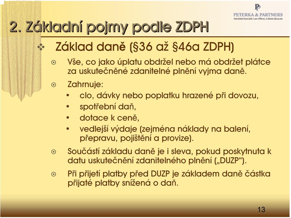 Zahrnuje: clo, dávky nebo poplatku hrazené při dovozu, spotřební daň, dotace k ceně, vedlejší výdaje (zejména náklady na