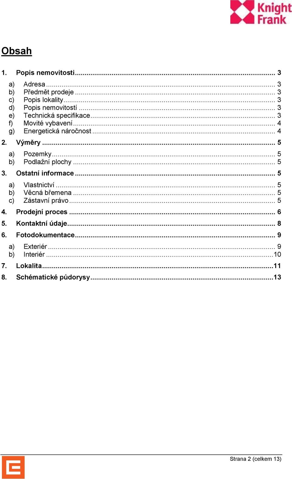 .. 5 b) Podlažní plochy... 5 3. Ostatní informace... 5 a) Vlastnictví... 5 b) Věcná břemena... 5 c) Zástavní právo... 5 4.