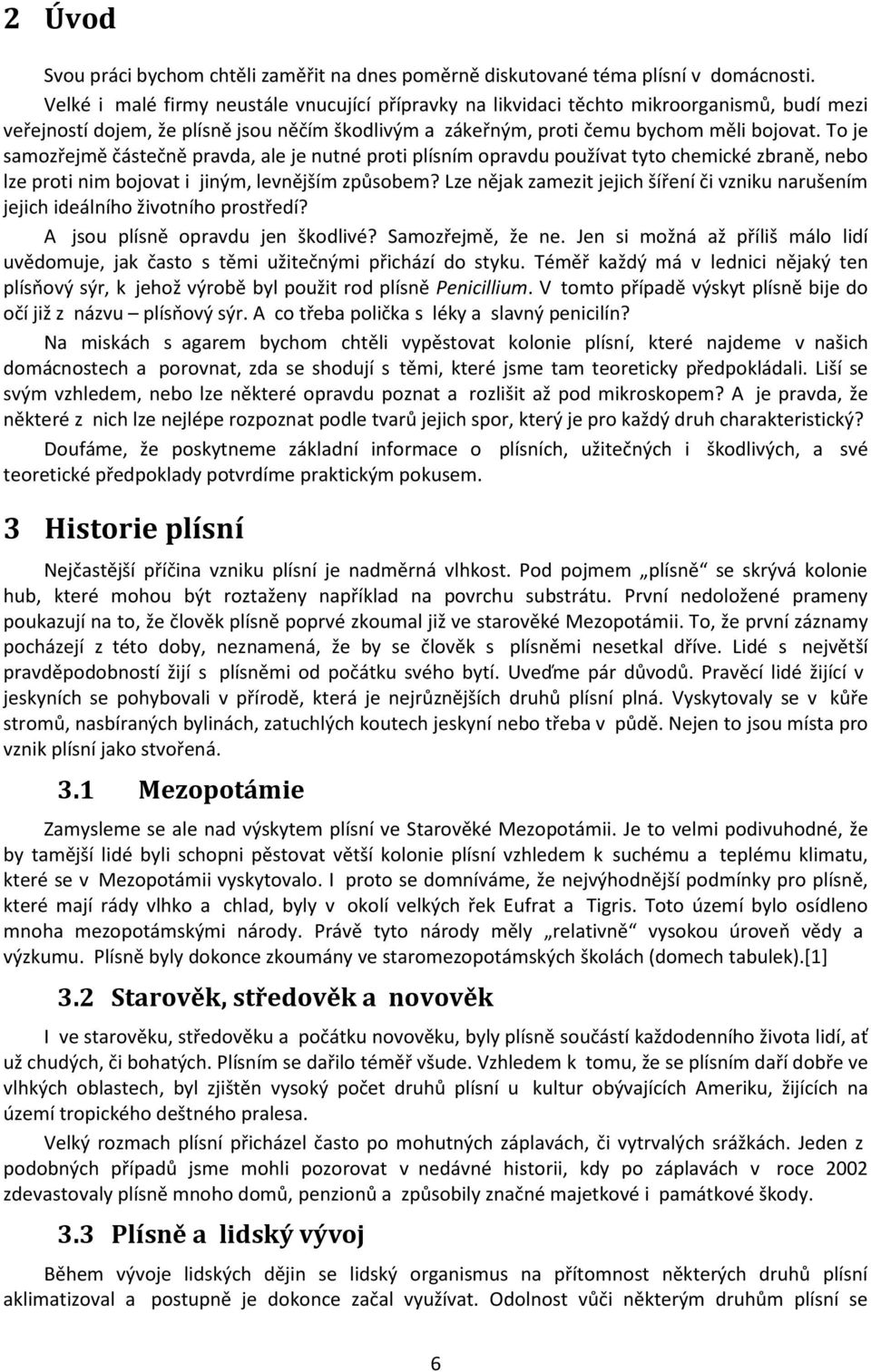 To je samozřejmě částečně pravda, ale je nutné proti plísním opravdu používat tyto chemické zbraně, nebo lze proti nim bojovat i jiným, levnějším způsobem?